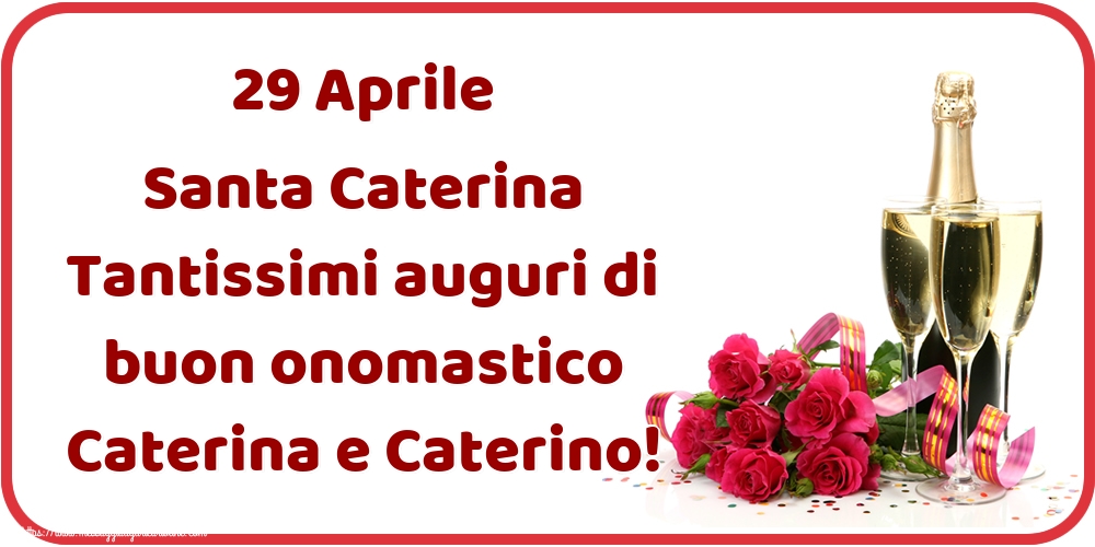 29 Aprile Santa Caterina Tantissimi auguri di buon onomastico Caterina e Caterino!
