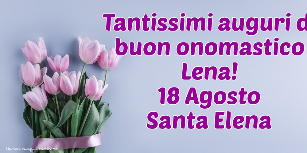 Cartoline di Santa Elena - Tantissimi auguri di buon onomastico Lena! 18 Agosto Santa Elena