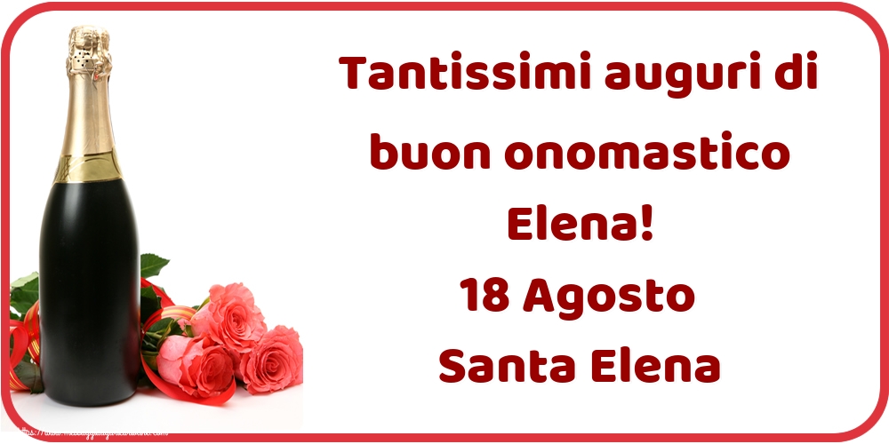 Tantissimi auguri di buon onomastico Elena! 18 Agosto Santa Elena