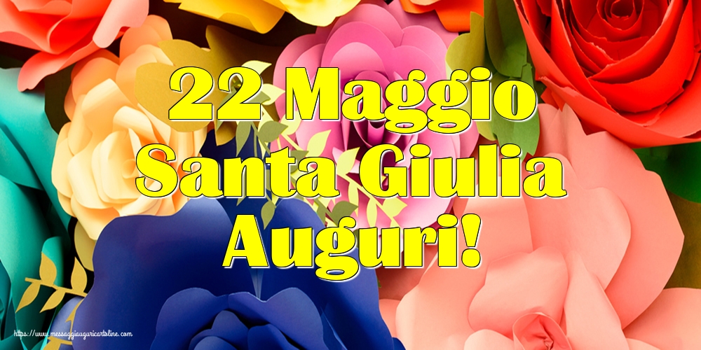 22 Maggio Santa Giulia Auguri!