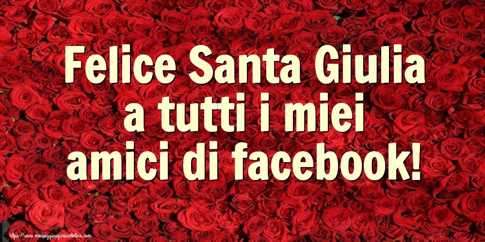 Cartoline di Santa Giulia - Felice Santa Giulia a tutti i miei amici di facebook! - messaggiauguricartoline.com