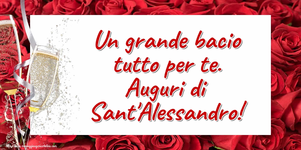 Un grande bacio tutto per te. Auguri di Sant'Alessandro!