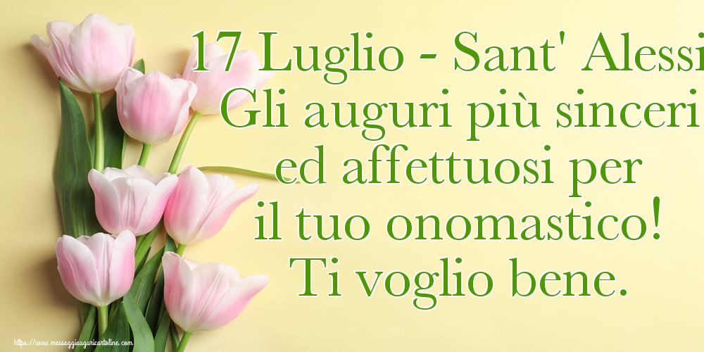 17 Luglio - Sant' Alessio Gli auguri più sinceri ed affettuosi per il tuo onomastico! Ti voglio bene.