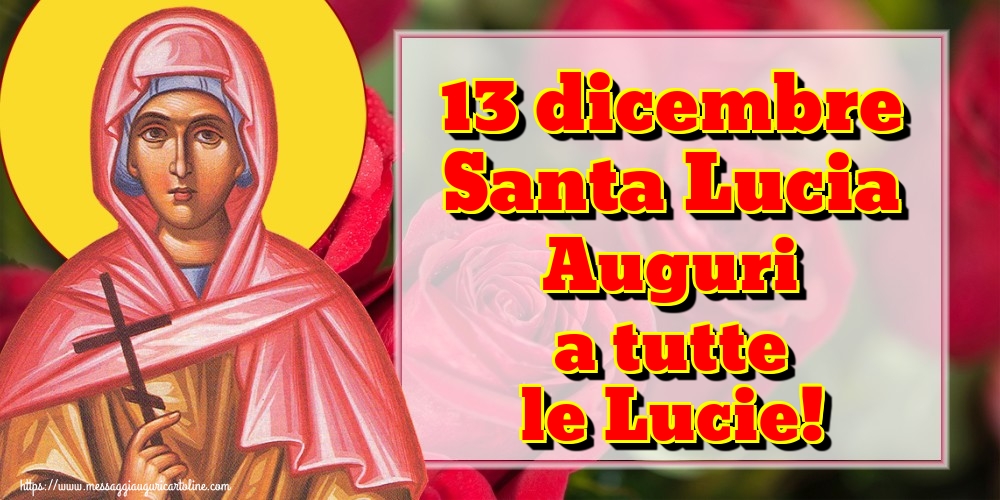 13 dicembre Santa Lucia Auguri a tutte le Lucie!