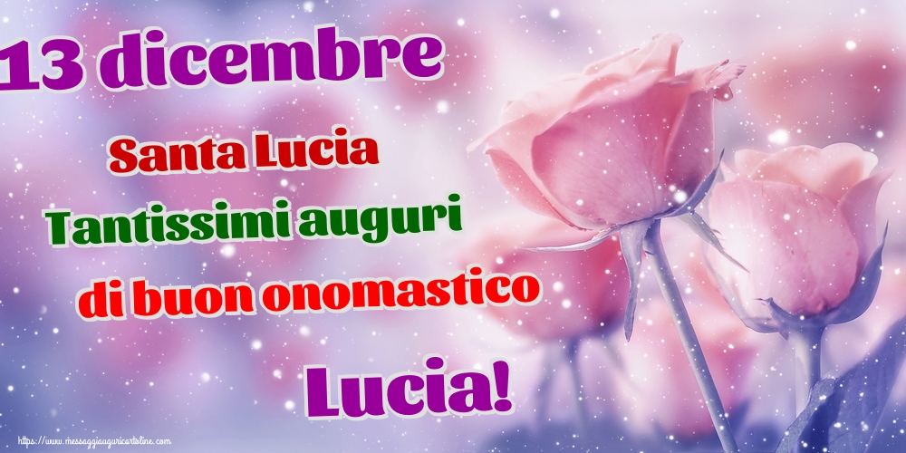 13 dicembre Santa Lucia Tantissimi auguri di buon onomastico Lucia!