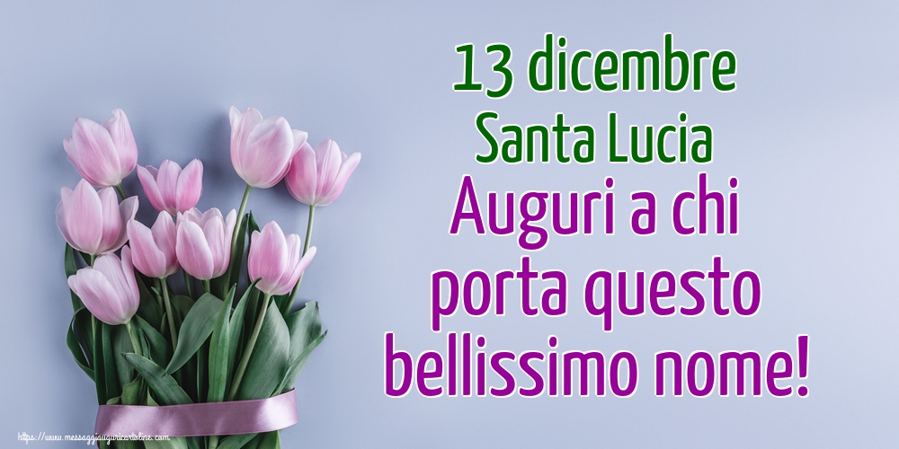 13 dicembre Santa Lucia Auguri a chi porta questo bellissimo nome!