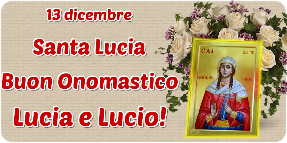 13 dicembre Santa Lucia Buon Onomastico Lucia e Lucio!