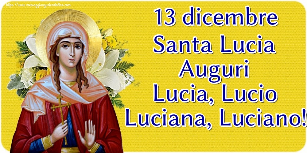 13 dicembre Santa Lucia Auguri Lucia, Lucio Luciana, Luciano!