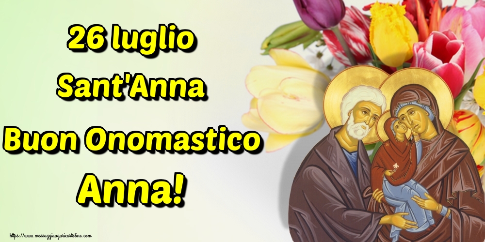 Santi Anna e Gioacchino 26 luglio Sant'Anna Buon Onomastico Anna!