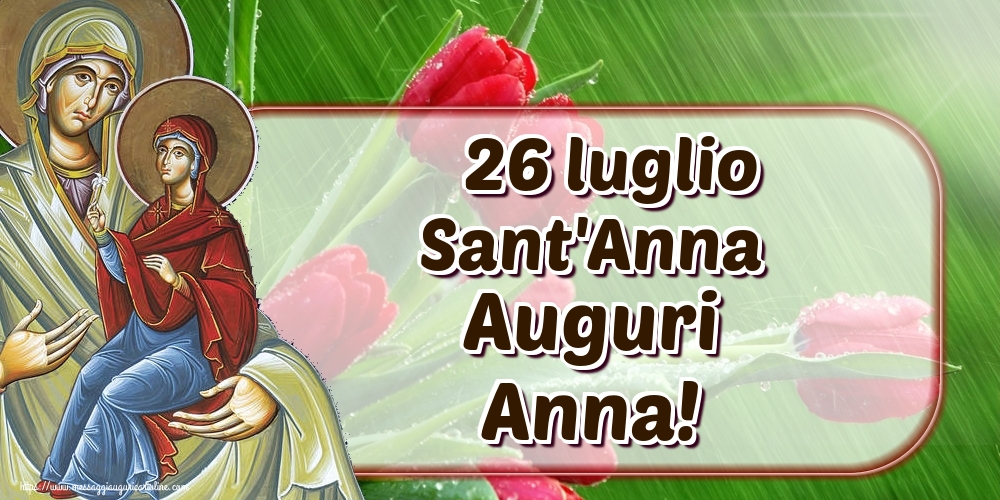 26 luglio Sant'Anna Auguri Anna!