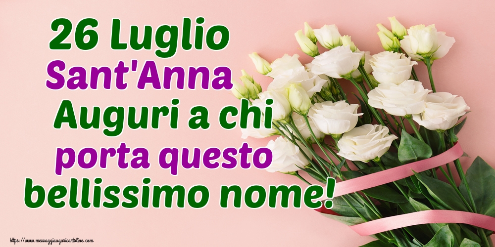 26 Luglio Sant'Anna Auguri a chi porta questo bellissimo nome!