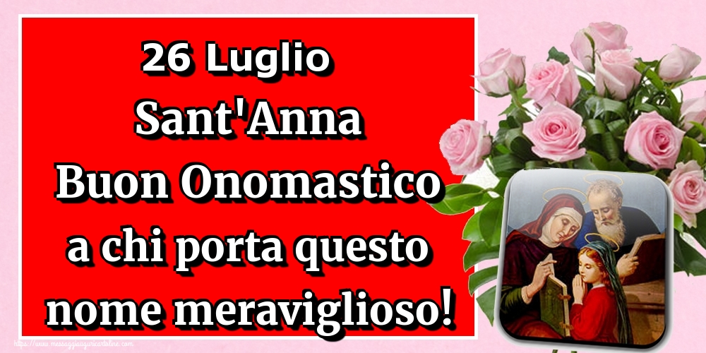Cartoline di Santi Anna e Gioacchino - 26 Luglio Sant'Anna Buon Onomastico a chi porta questo nome meraviglioso!
