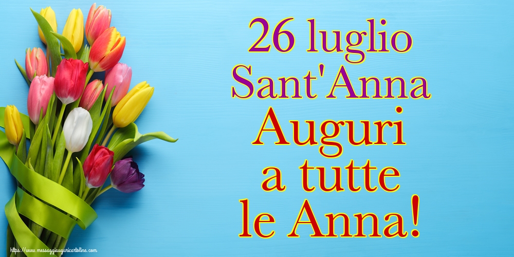26 luglio Sant'Anna Auguri a tutte le Anna!