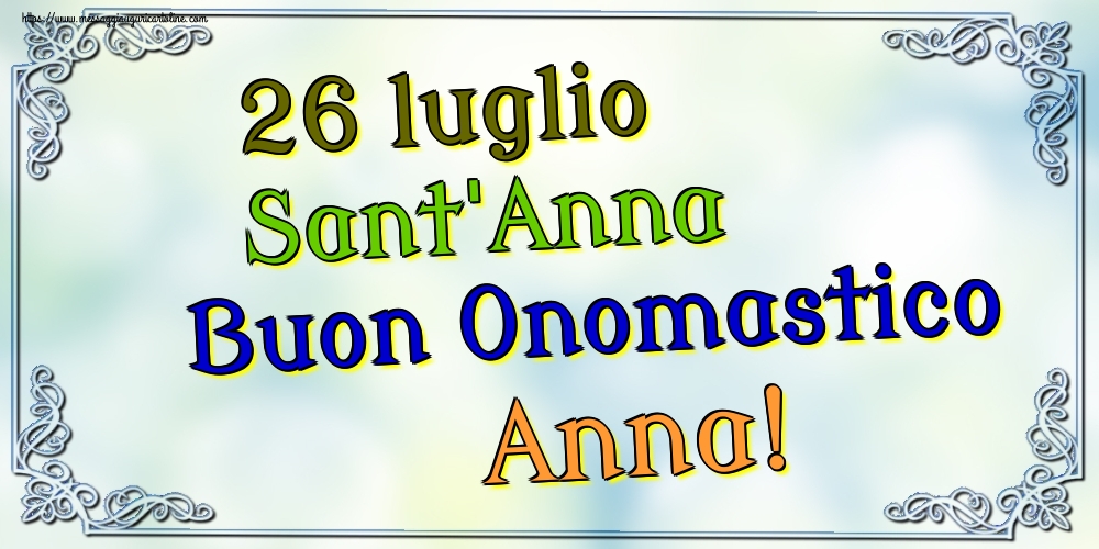26 luglio Sant'Anna Buon Onomastico Anna!