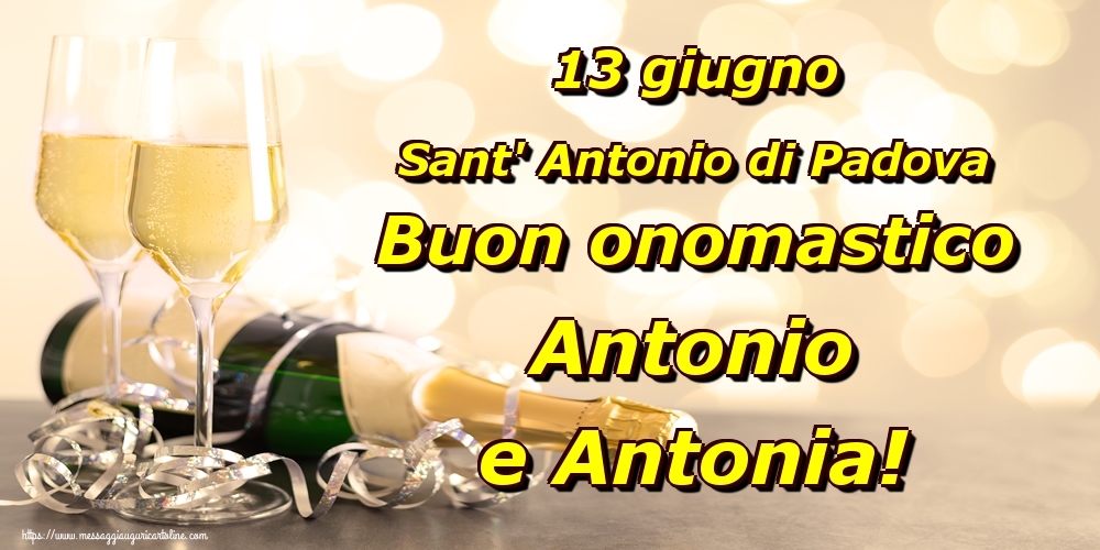Sant' Antonio di Padova 13 giugno Sant' Antonio di Padova Buon onomastico Antonio e Antonia!
