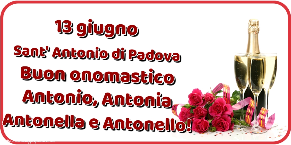 13 giugno Sant' Antonio di Padova Buon onomastico Antonio, Antonia Antonella e Antonello!
