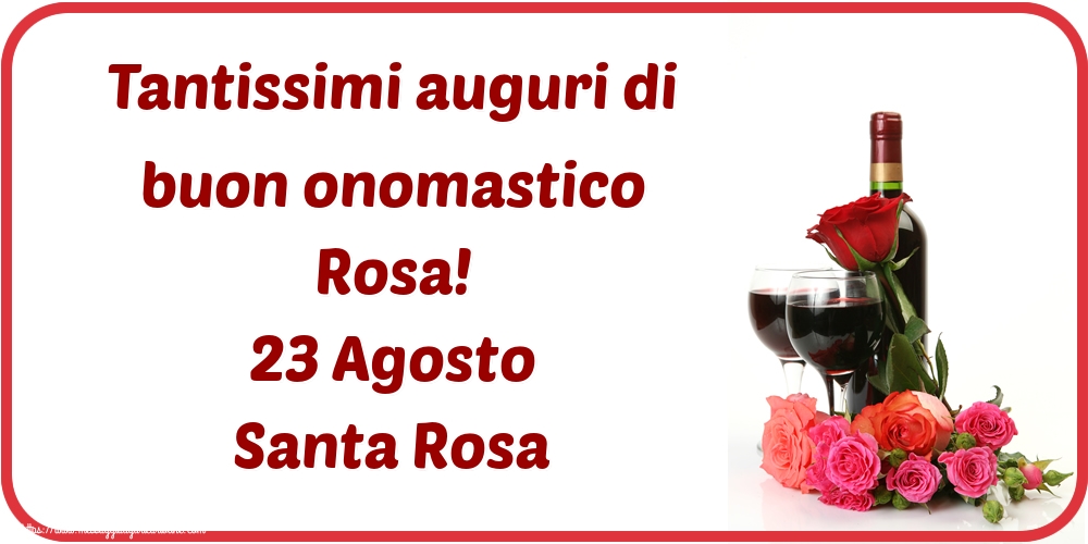 Tantissimi auguri di buon onomastico Rosa! 23 Agosto Santa Rosa
