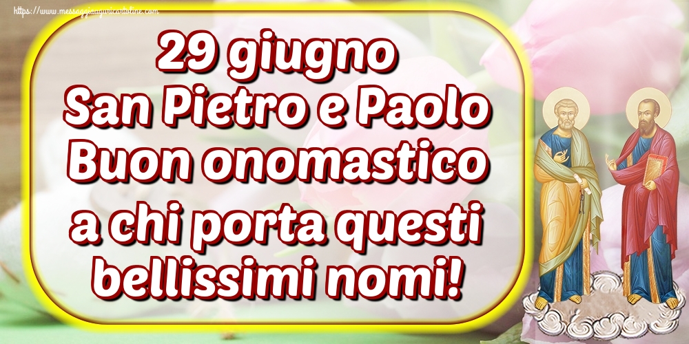 29 giugno San Pietro e Paolo Buon onomastico a chi porta questi bellissimi nomi!