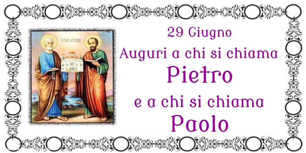 29 Giugno Auguri a chi si chiama Pietro e a chi si chiama Paolo
