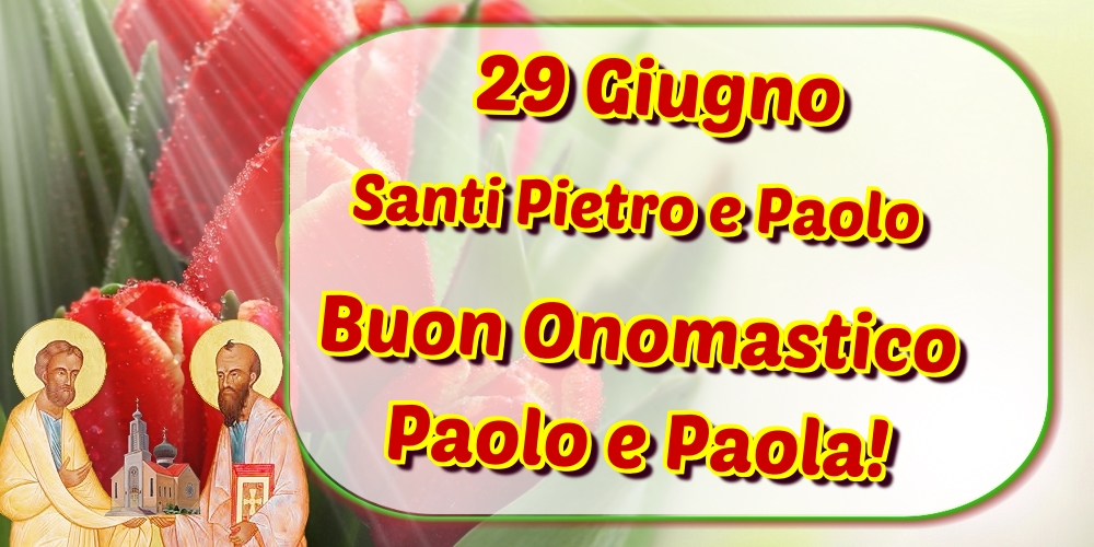 29 Giugno Santi Pietro e Paolo Buon Onomastico Paolo e Paola!