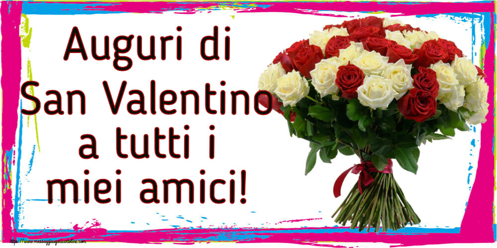 Cartoline di San Valentino - Auguri di San Valentino a tutti i miei amici! ~ bouquet di rose rosse e bianche - messaggiauguricartoline.com