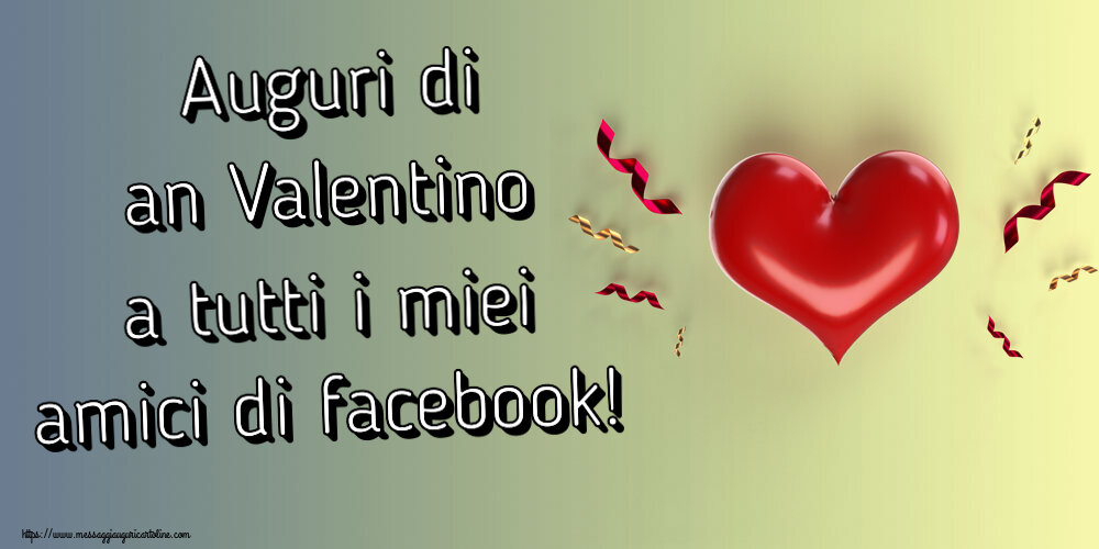 Cartoline di San Valentino - Auguri di an Valentino a tutti i miei amici di facebook!