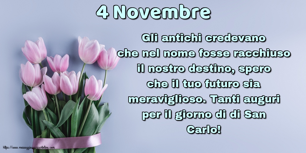 4 Novembre - 4 Novembre Tanti auguri per il giorno di di San Carlo!