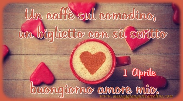 Cartoline di 1 Aprile - 1 Aprile - Un caffè sul comodino,  un biglietto con sù scritto buongiorno amore mio.