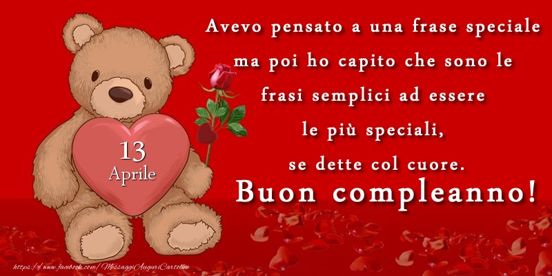 Cartoline di 13 Aprile - Avevo pensato a una frase speciale ma poi ho capito che sono le frasi semplici ad essere le più speciali, se dette col cuore. Buon compleanno! Aprile 13