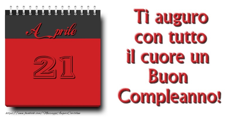 Cartoline di 21 Aprile - Ti auguro con tutto il cuore un Buon Compleanno! Aprile 21