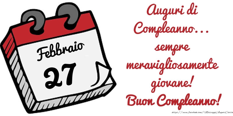 Cartoline di 27 Febbraio - 27 Febbraio - Auguri di Compleanno... sempre meravigliosamente giovane! Buon Compleanno!