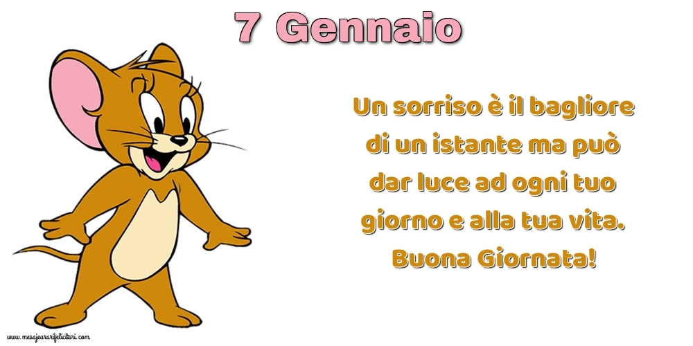 Cartoline di 7 Gennaio - Un sorriso è il bagliore di un istante ma può dar luce ad ogni tuo giorno e alla tua vita. Buona Giornata!