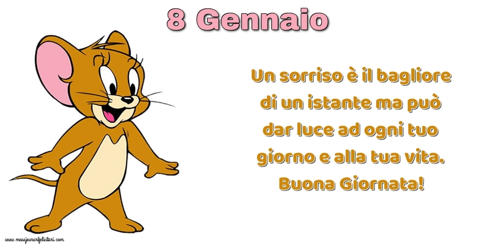 Cartoline di 8 Gennaio - Un sorriso è il bagliore di un istante ma può dar luce ad ogni tuo giorno e alla tua vita. Buona Giornata!