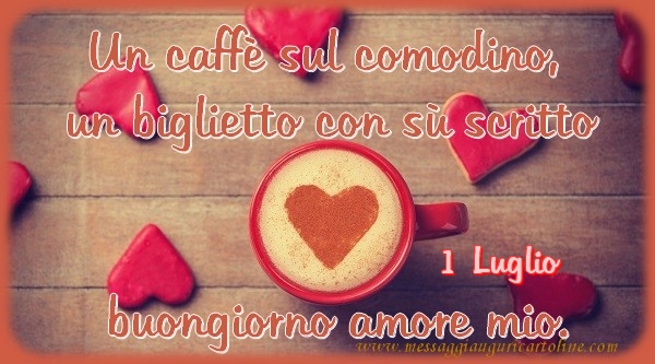 Cartoline di 1 Luglio - 1 Luglio - Un caffè sul comodino,  un biglietto con sù scritto buongiorno amore mio.