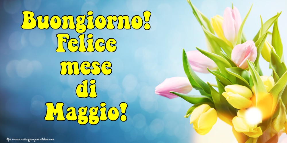 Buongiorno! Felice mese di Maggio!