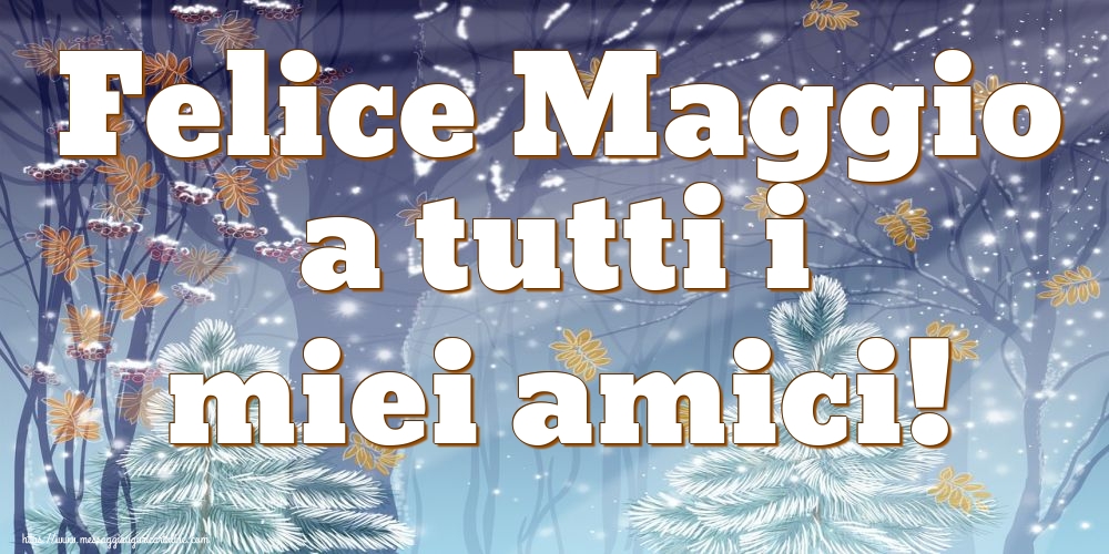 Cartoline di 1 Maggio - Felice Maggio a tutti i miei amici!