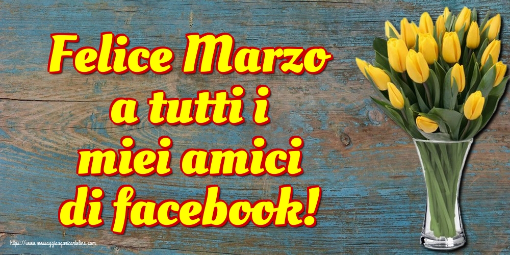 Cartoline di 1 Marzo - Felice Marzo a tutti i miei amici di facebook!