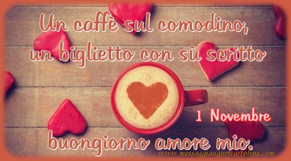 Cartoline di 1 Novembre - 1 Novembre - Un caffè sul comodino,  un biglietto con sù scritto buongiorno amore mio.