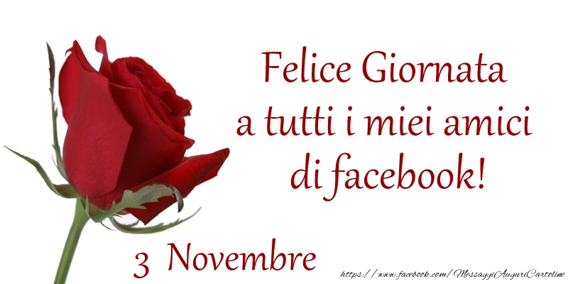 Novembre 3 Felice Giornata a tutti i miei amici di facebook!