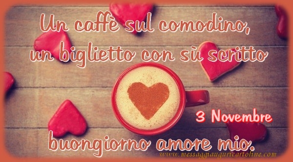 Cartoline di 3 Novembre - 3 Novembre - Un caffè sul comodino,  un biglietto con sù scritto buongiorno amore mio.