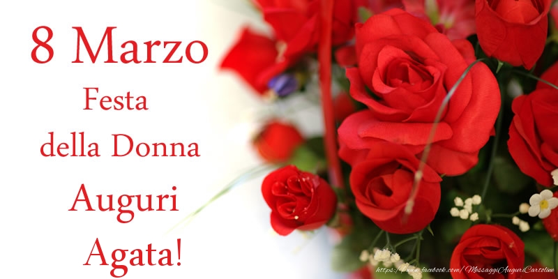 Cartoline di 8 Marzo - Fiori & Rose | 8 Marzo Festa della Donna Auguri Agata!