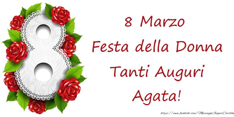 Cartoline di 8 Marzo - Rose | 8 Marzo Festa della Donna Tanti Auguri Agata!