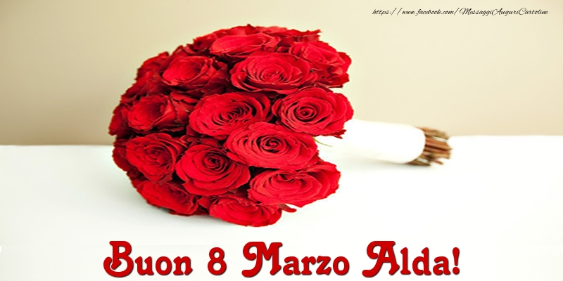 Cartoline di 8 Marzo - Mazzo Di Fiori & Rose | Buon 8 Marzo Alda!