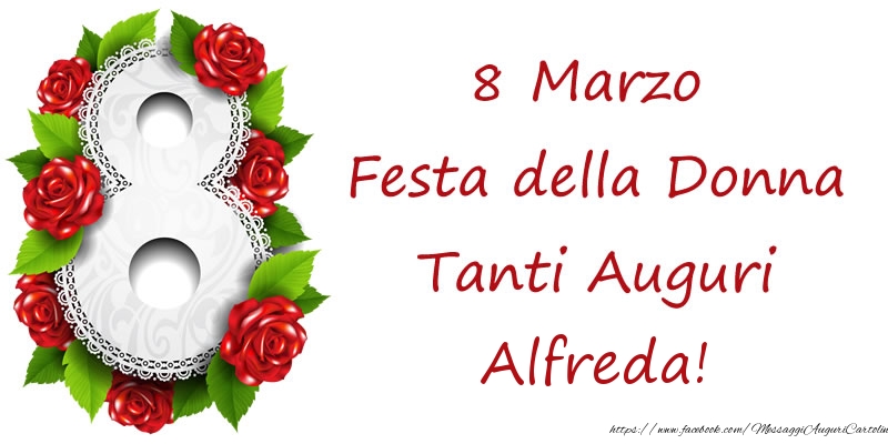 Cartoline di 8 Marzo - Rose | 8 Marzo Festa della Donna Tanti Auguri Alfreda!