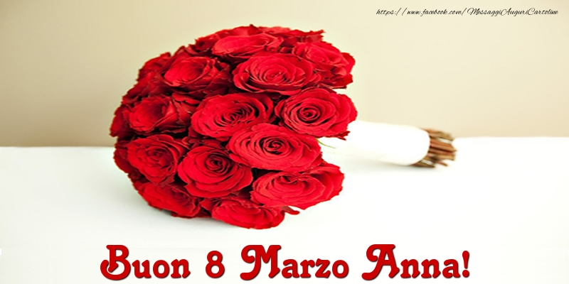 Cartoline di 8 Marzo - Mazzo Di Fiori & Rose | Buon 8 Marzo Anna!