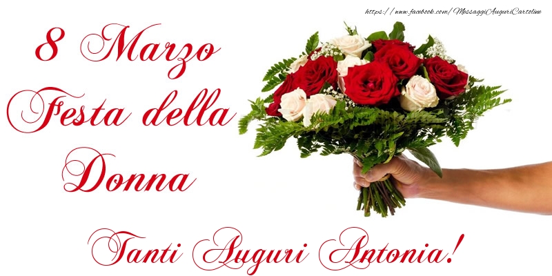 Cartoline di 8 Marzo - Fiori & Mazzo Di Fiori | 8 Marzo Festa della Donna Tanti Auguri Antonia!