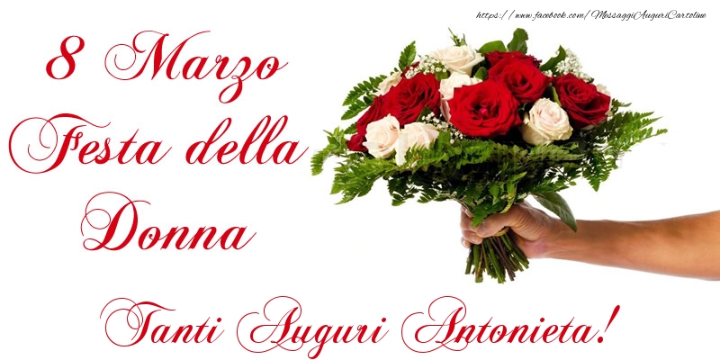 Cartoline di 8 Marzo - Fiori & Mazzo Di Fiori | 8 Marzo Festa della Donna Tanti Auguri Antonieta!