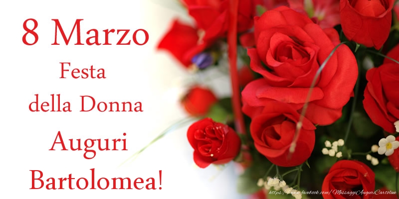 Cartoline di 8 Marzo - Fiori & Rose | 8 Marzo Festa della Donna Auguri Bartolomea!