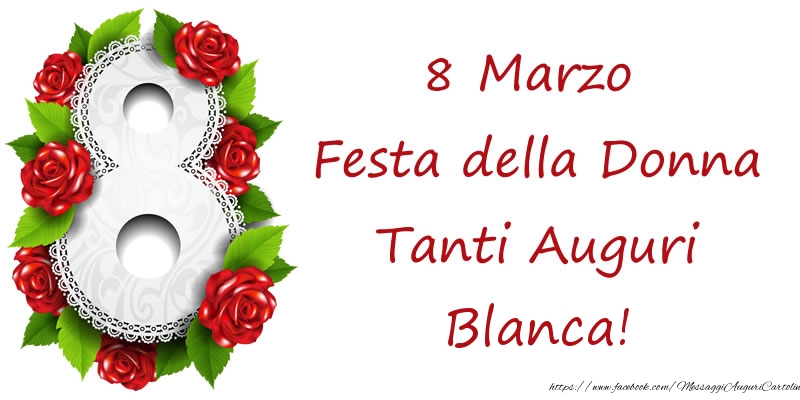  Cartoline di 8 Marzo - Rose | 8 Marzo Festa della Donna Tanti Auguri Blanca!