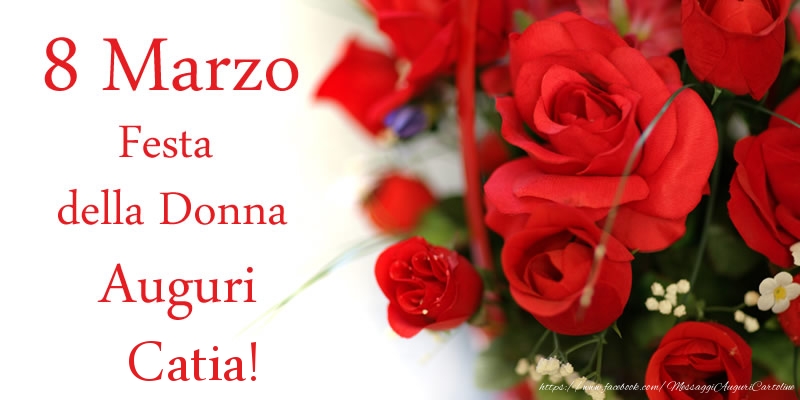 Cartoline di 8 Marzo - Fiori & Rose | 8 Marzo Festa della Donna Auguri Catia!